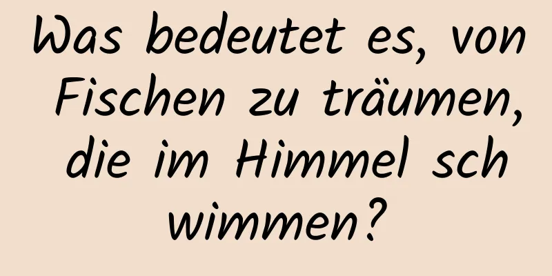 Was bedeutet es, von Fischen zu träumen, die im Himmel schwimmen?