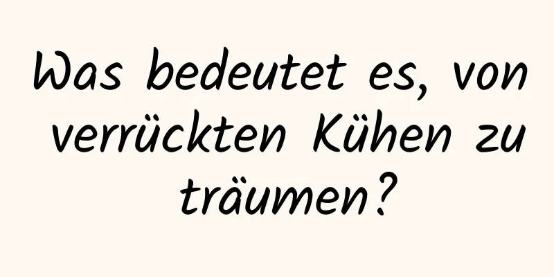 Was bedeutet es, von verrückten Kühen zu träumen?