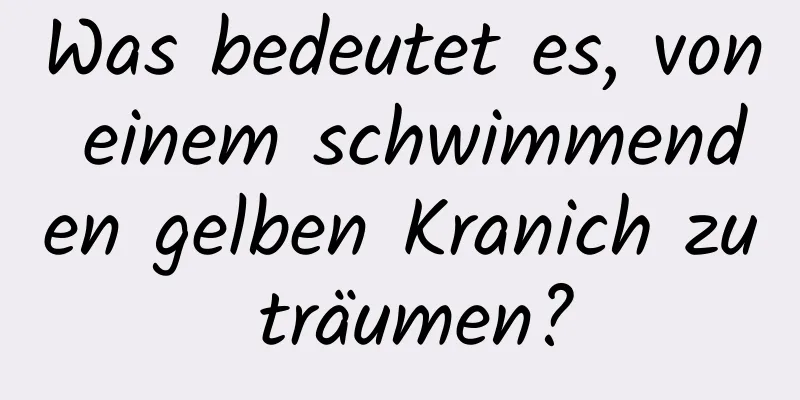 Was bedeutet es, von einem schwimmenden gelben Kranich zu träumen?