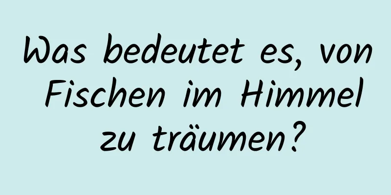 Was bedeutet es, von Fischen im Himmel zu träumen?