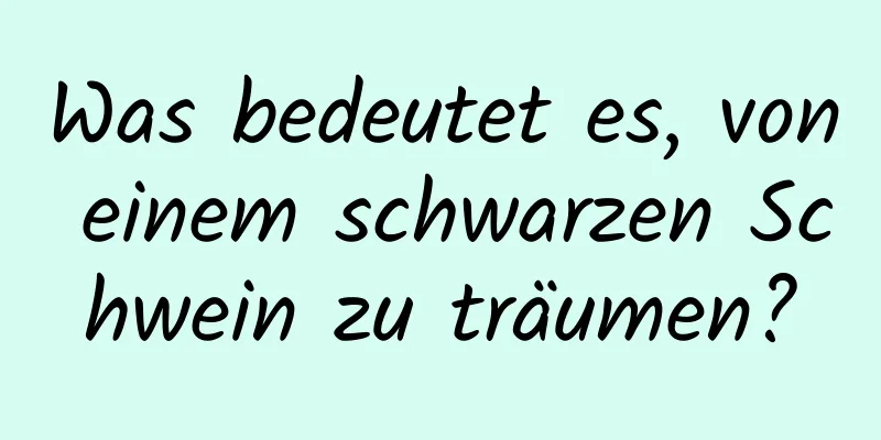 Was bedeutet es, von einem schwarzen Schwein zu träumen?