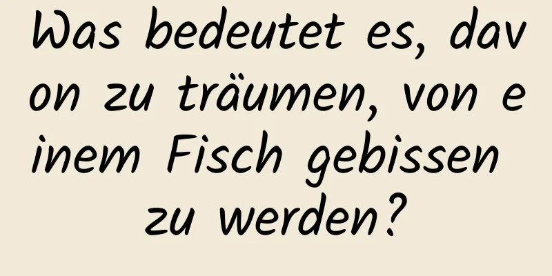 Was bedeutet es, davon zu träumen, von einem Fisch gebissen zu werden?