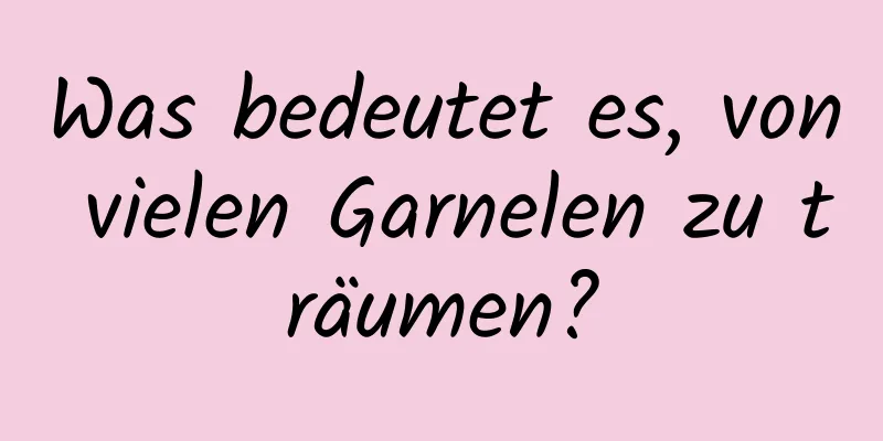 Was bedeutet es, von vielen Garnelen zu träumen?