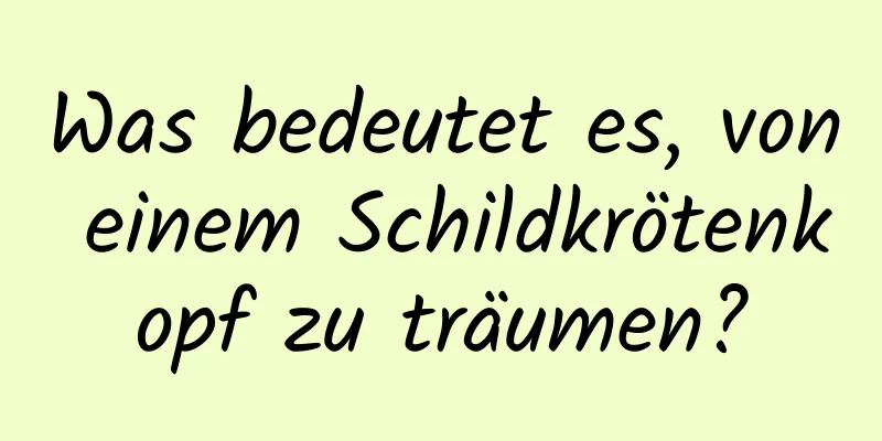 Was bedeutet es, von einem Schildkrötenkopf zu träumen?