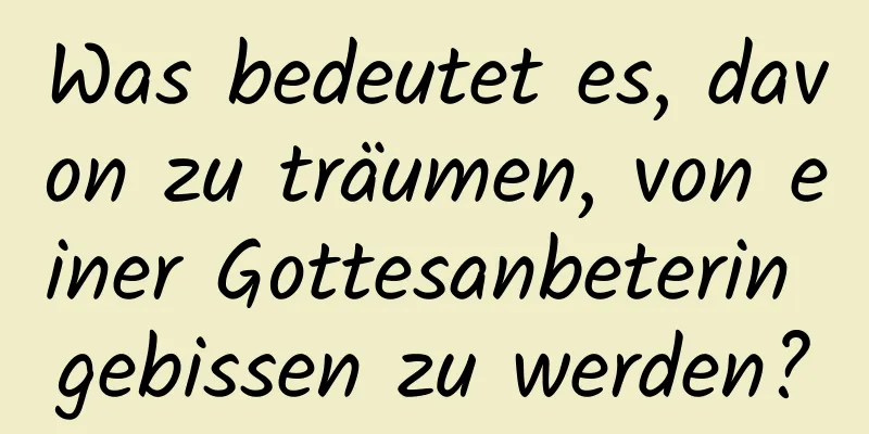 Was bedeutet es, davon zu träumen, von einer Gottesanbeterin gebissen zu werden?