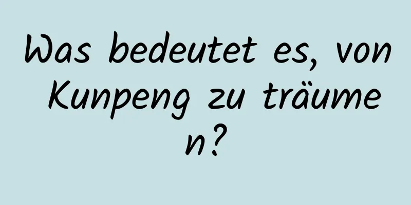 Was bedeutet es, von Kunpeng zu träumen?