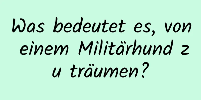 Was bedeutet es, von einem Militärhund zu träumen?