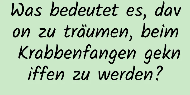 Was bedeutet es, davon zu träumen, beim Krabbenfangen gekniffen zu werden?