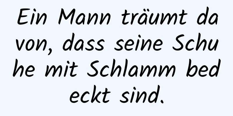 Ein Mann träumt davon, dass seine Schuhe mit Schlamm bedeckt sind.