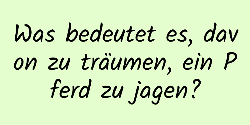 Was bedeutet es, davon zu träumen, ein Pferd zu jagen?