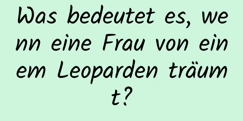 Was bedeutet es, wenn eine Frau von einem Leoparden träumt?