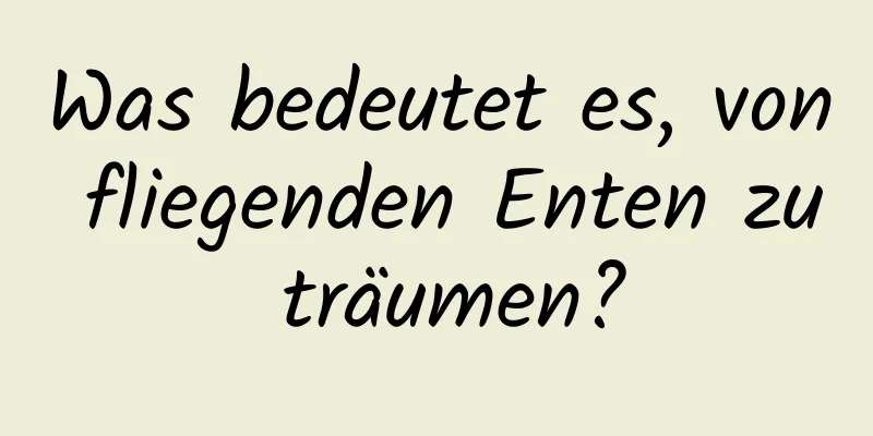 Was bedeutet es, von fliegenden Enten zu träumen?