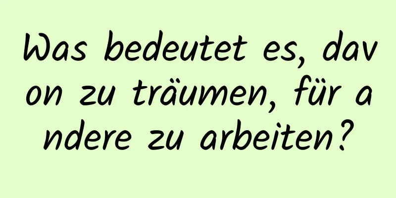 Was bedeutet es, davon zu träumen, für andere zu arbeiten?