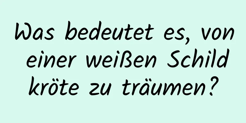 Was bedeutet es, von einer weißen Schildkröte zu träumen?