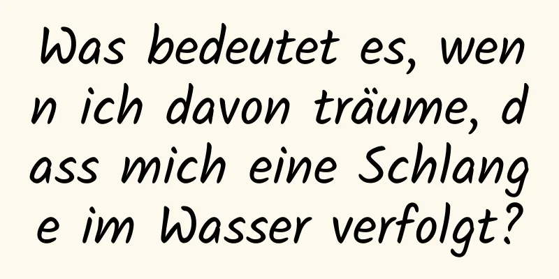 Was bedeutet es, wenn ich davon träume, dass mich eine Schlange im Wasser verfolgt?