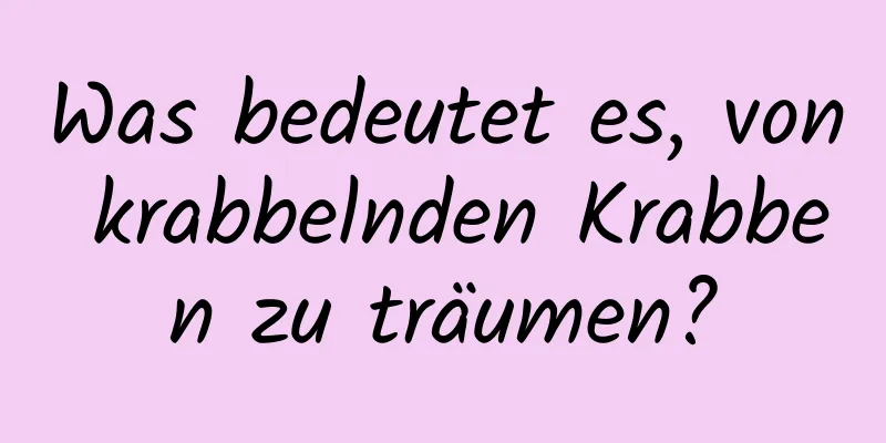 Was bedeutet es, von krabbelnden Krabben zu träumen?