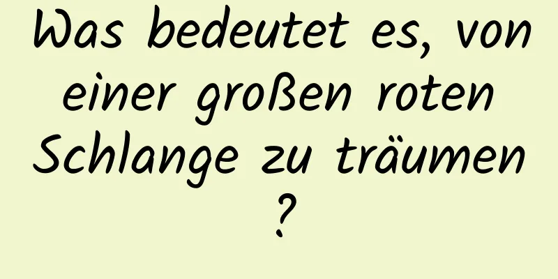 Was bedeutet es, von einer großen roten Schlange zu träumen?