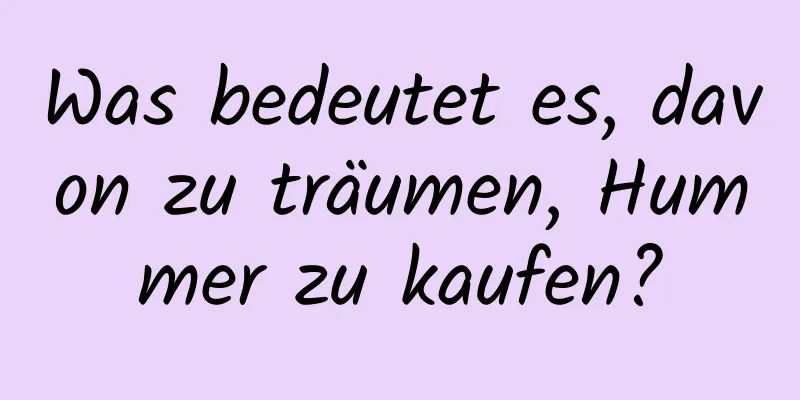 Was bedeutet es, davon zu träumen, Hummer zu kaufen?