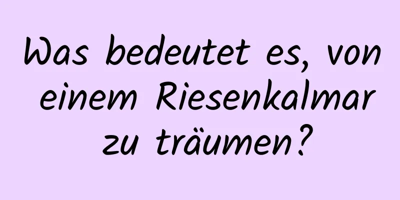 Was bedeutet es, von einem Riesenkalmar zu träumen?