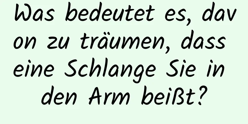 Was bedeutet es, davon zu träumen, dass eine Schlange Sie in den Arm beißt?