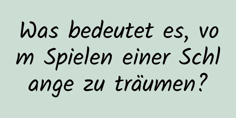 Was bedeutet es, vom Spielen einer Schlange zu träumen?