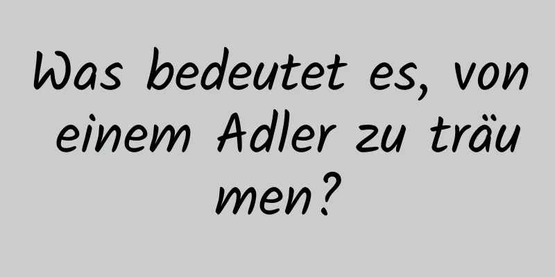 Was bedeutet es, von einem Adler zu träumen?