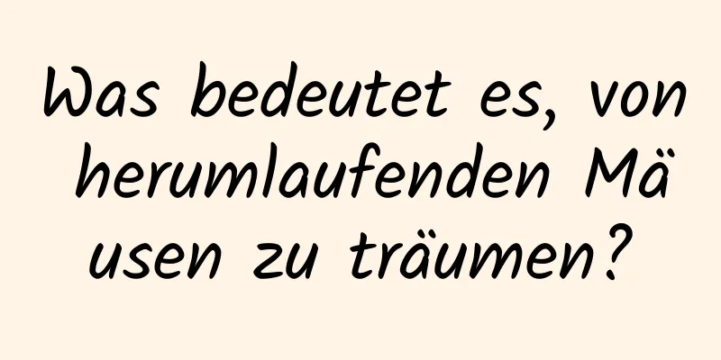 Was bedeutet es, von herumlaufenden Mäusen zu träumen?