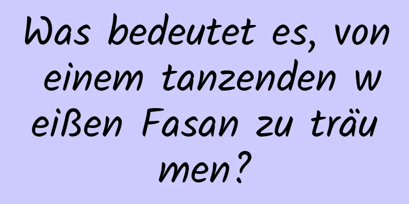 Was bedeutet es, von einem tanzenden weißen Fasan zu träumen?