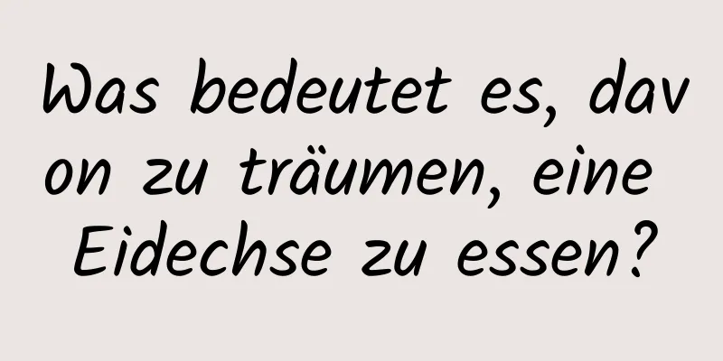 Was bedeutet es, davon zu träumen, eine Eidechse zu essen?