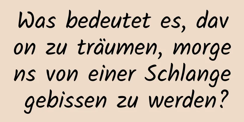 Was bedeutet es, davon zu träumen, morgens von einer Schlange gebissen zu werden?