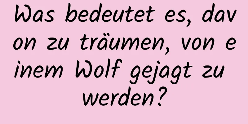 Was bedeutet es, davon zu träumen, von einem Wolf gejagt zu werden?