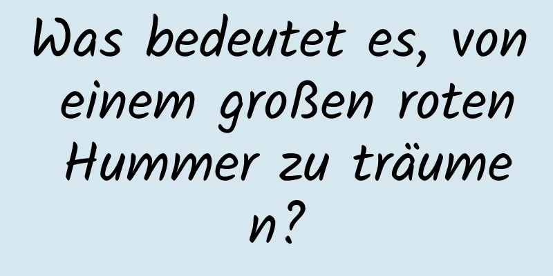 Was bedeutet es, von einem großen roten Hummer zu träumen?