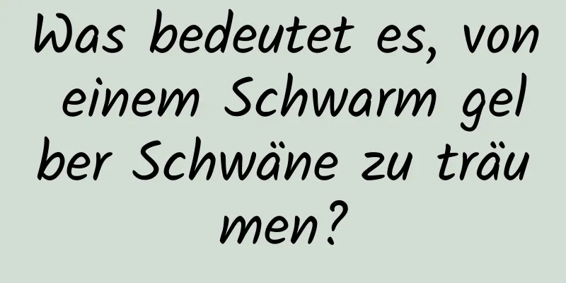 Was bedeutet es, von einem Schwarm gelber Schwäne zu träumen?