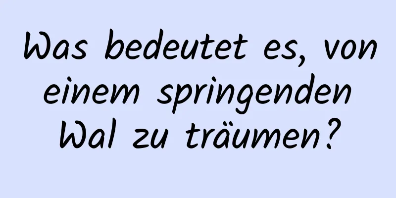 Was bedeutet es, von einem springenden Wal zu träumen?