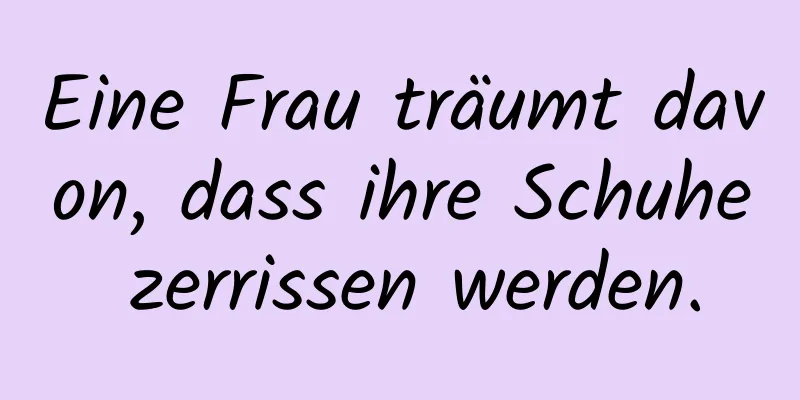 Eine Frau träumt davon, dass ihre Schuhe zerrissen werden.