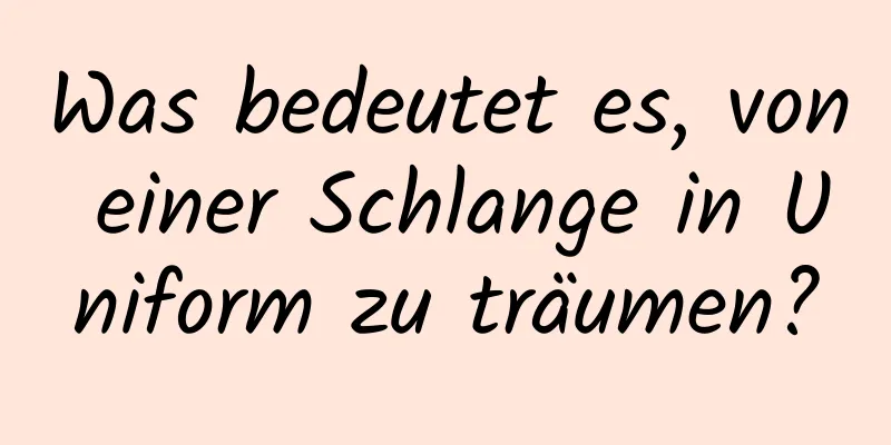 Was bedeutet es, von einer Schlange in Uniform zu träumen?