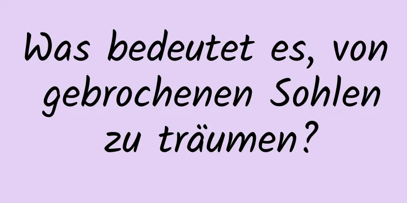 Was bedeutet es, von gebrochenen Sohlen zu träumen?