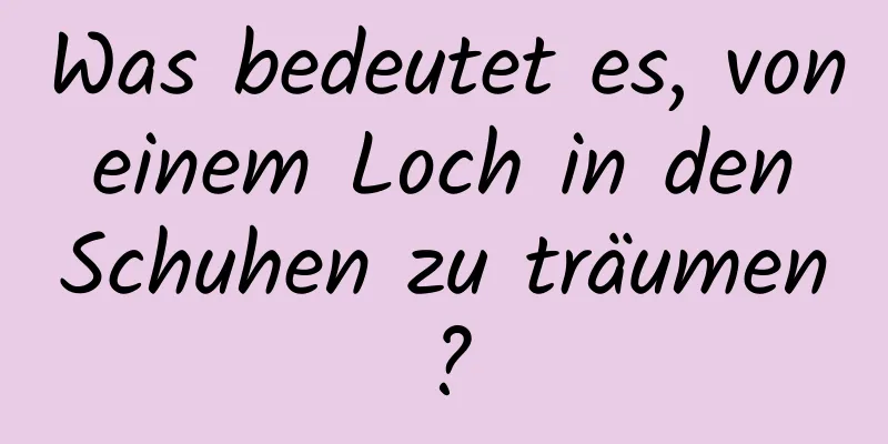 Was bedeutet es, von einem Loch in den Schuhen zu träumen?