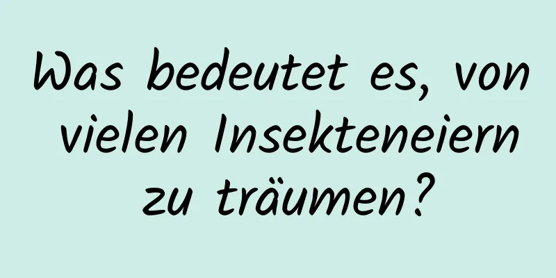 Was bedeutet es, von vielen Insekteneiern zu träumen?