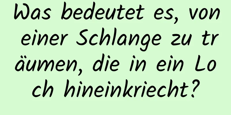 Was bedeutet es, von einer Schlange zu träumen, die in ein Loch hineinkriecht?