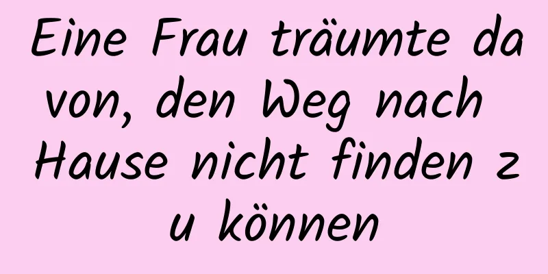 Eine Frau träumte davon, den Weg nach Hause nicht finden zu können