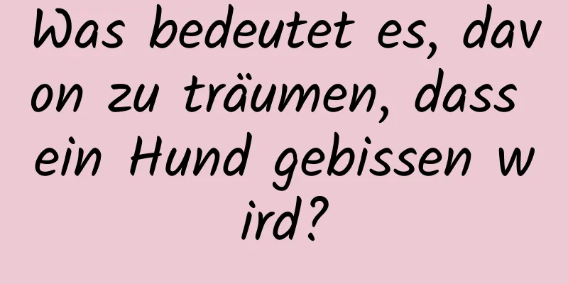 Was bedeutet es, davon zu träumen, dass ein Hund gebissen wird?