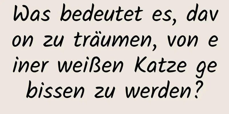 Was bedeutet es, davon zu träumen, von einer weißen Katze gebissen zu werden?