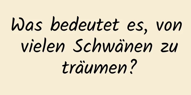 Was bedeutet es, von vielen Schwänen zu träumen?