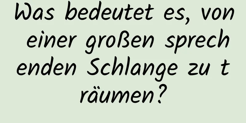 Was bedeutet es, von einer großen sprechenden Schlange zu träumen?