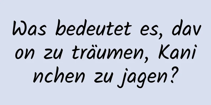 Was bedeutet es, davon zu träumen, Kaninchen zu jagen?