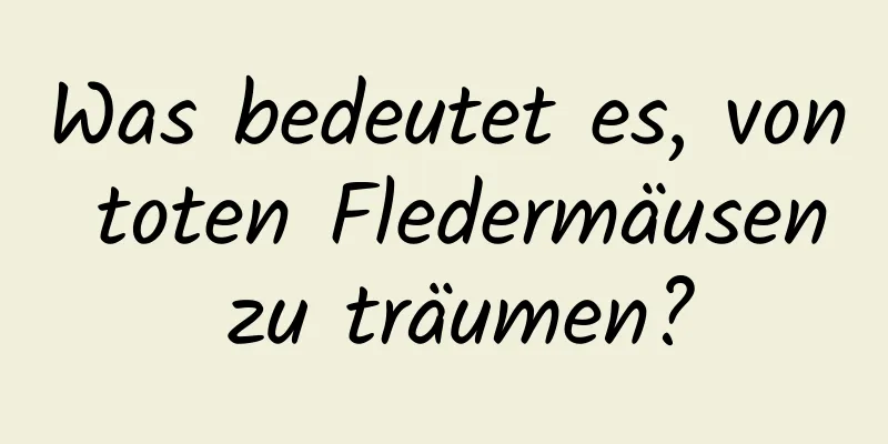 Was bedeutet es, von toten Fledermäusen zu träumen?