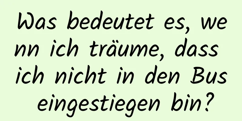 Was bedeutet es, wenn ich träume, dass ich nicht in den Bus eingestiegen bin?