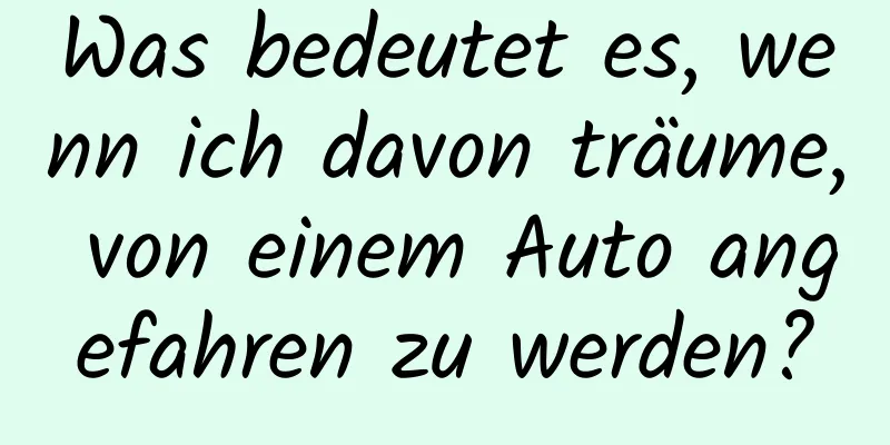 Was bedeutet es, wenn ich davon träume, von einem Auto angefahren zu werden?