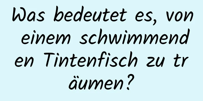 Was bedeutet es, von einem schwimmenden Tintenfisch zu träumen?